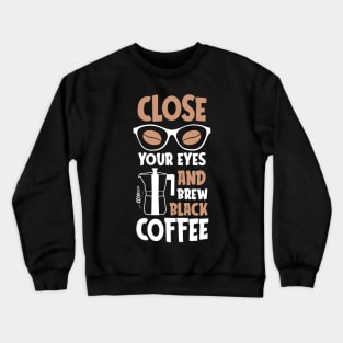 Close your eyes and brew black Coffee Crewneck Sweatshirt